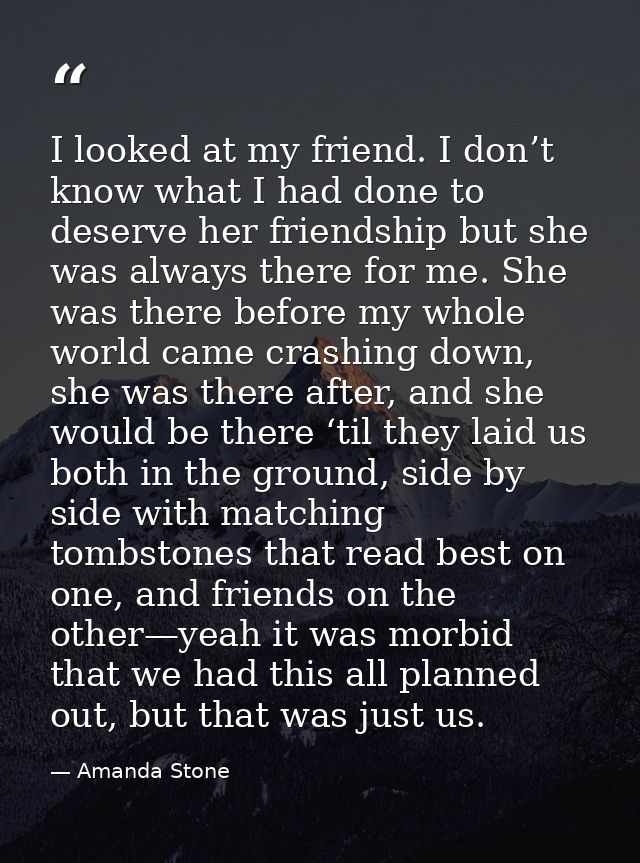 I looked at my friend. I don’t know what I had done to deserve her friendship but she was always there for me. She was t — Amanda Stone