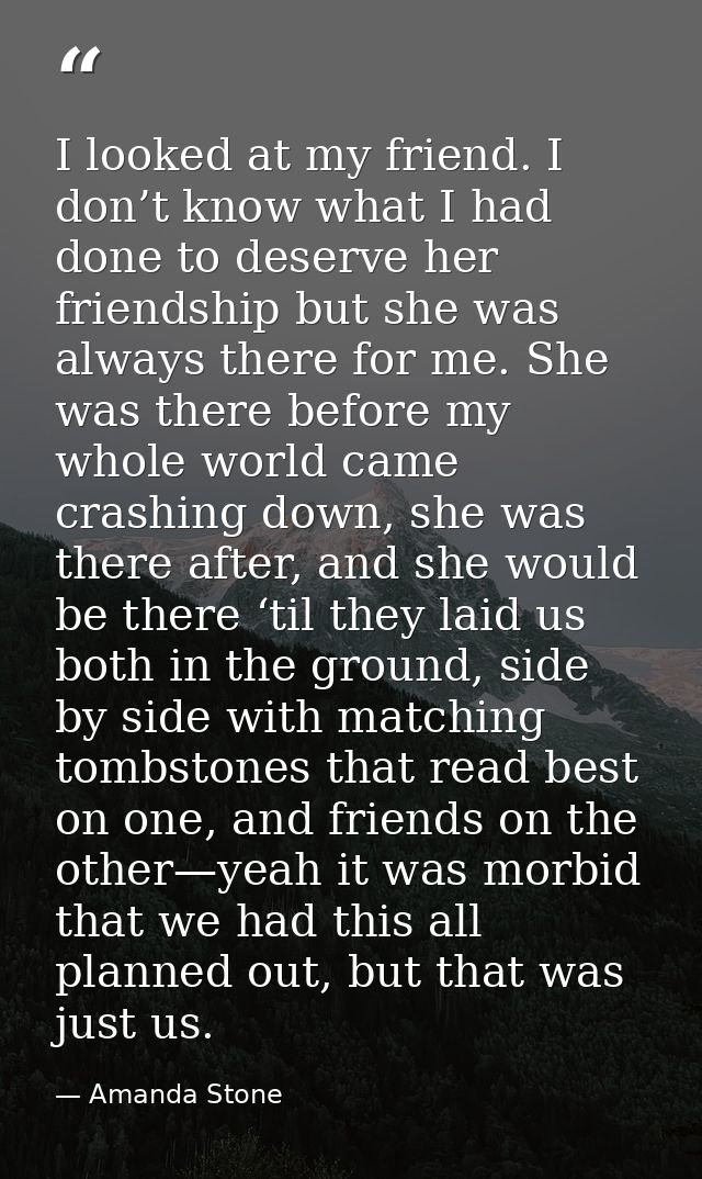 I looked at my friend. I don’t know what I had done to deserve her friendship but she was always there for me. She was t — Amanda Stone