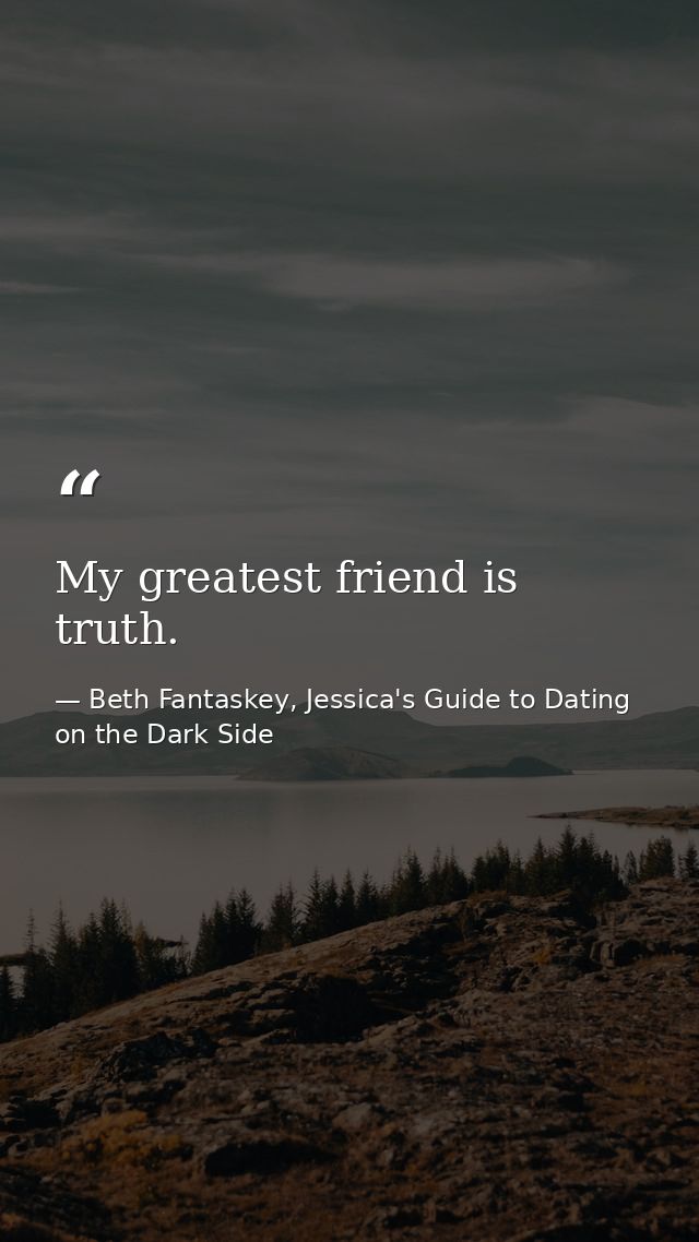 My greatest friend is truth. — Beth Fantaskey, Jessica's Guide to Dating on the Dark Side