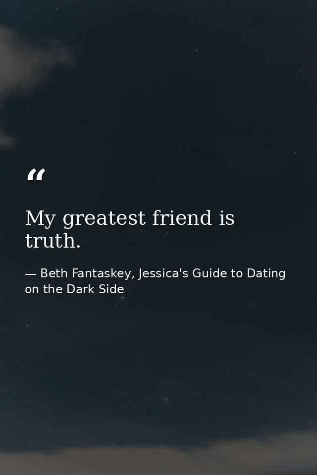 My greatest friend is truth. — Beth Fantaskey, Jessica's Guide to Dating on the Dark Side