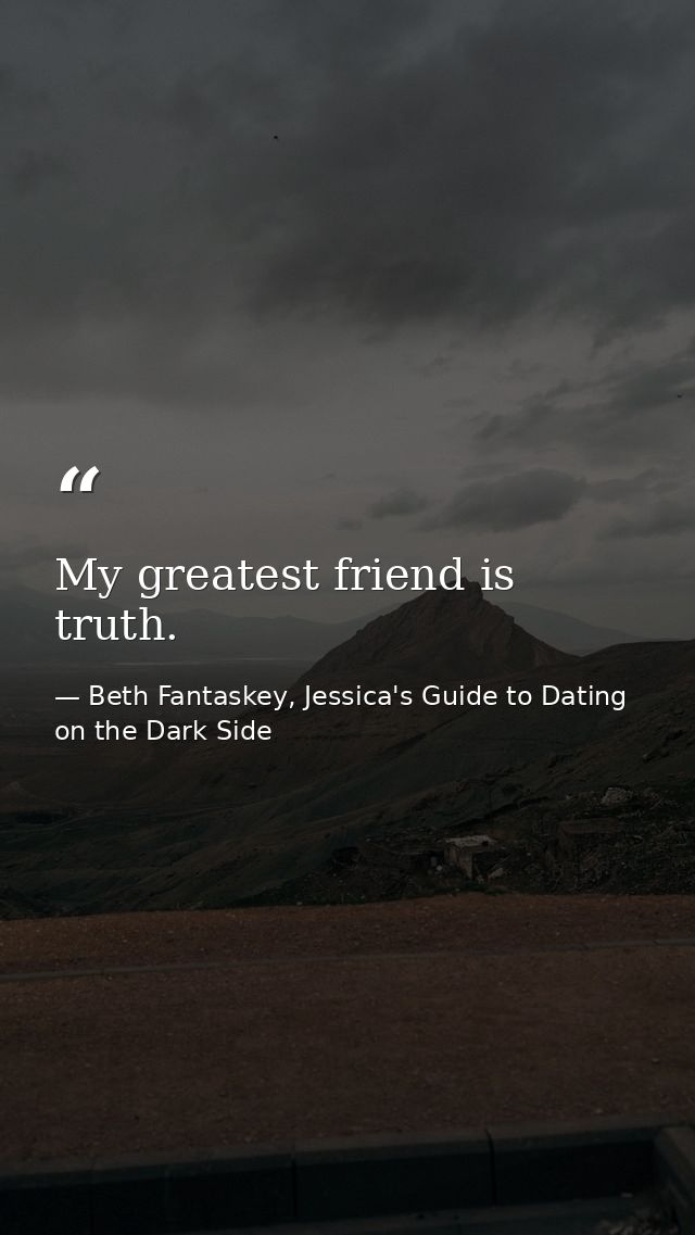 My greatest friend is truth. — Beth Fantaskey, Jessica's Guide to Dating on the Dark Side