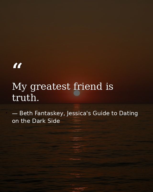 My greatest friend is truth. — Beth Fantaskey, Jessica's Guide to Dating on the Dark Side
