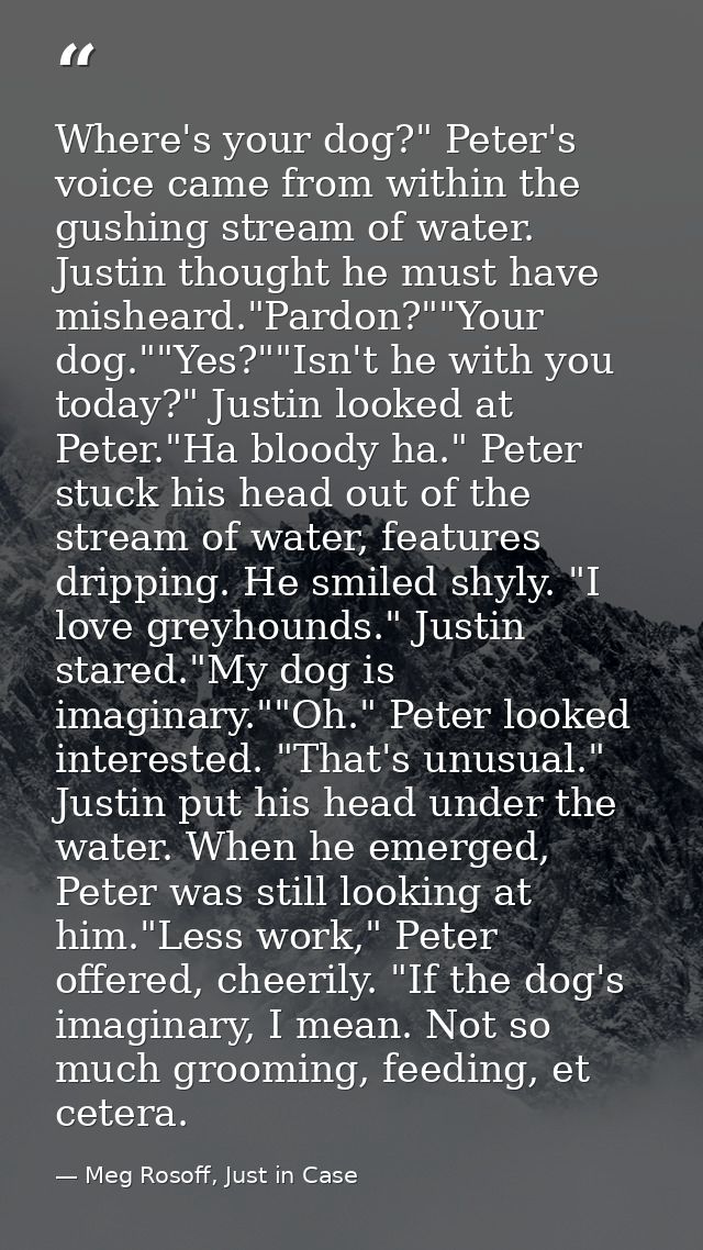 Where's your dog?" Peter's voice came from within the gushing stream of water. Justin thought he must have misheard."Par — Meg Rosoff, Just in Case