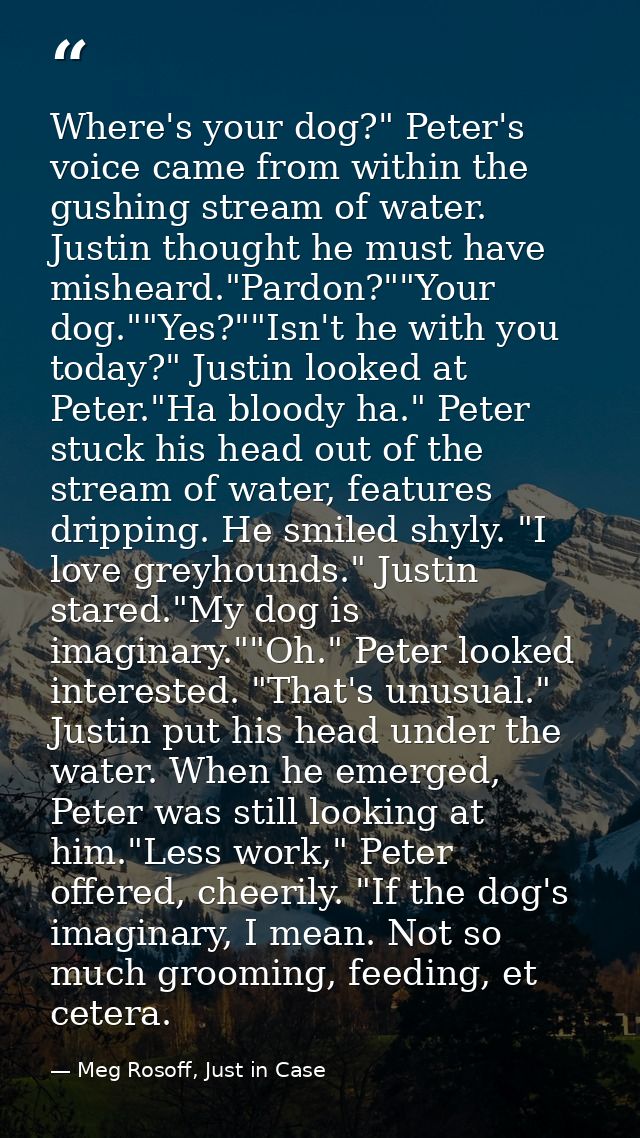 Where's your dog?" Peter's voice came from within the gushing stream of water. Justin thought he must have misheard."Par — Meg Rosoff, Just in Case
