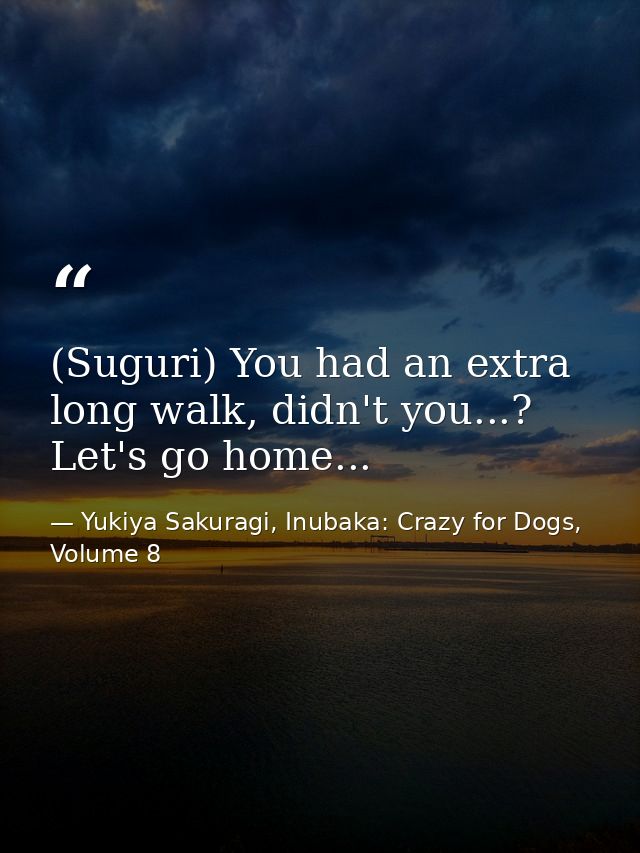 (Suguri) You had an extra long walk, didn't you...? Let's go home... — Yukiya Sakuragi, Inubaka: Crazy for Dogs, Volume 8
