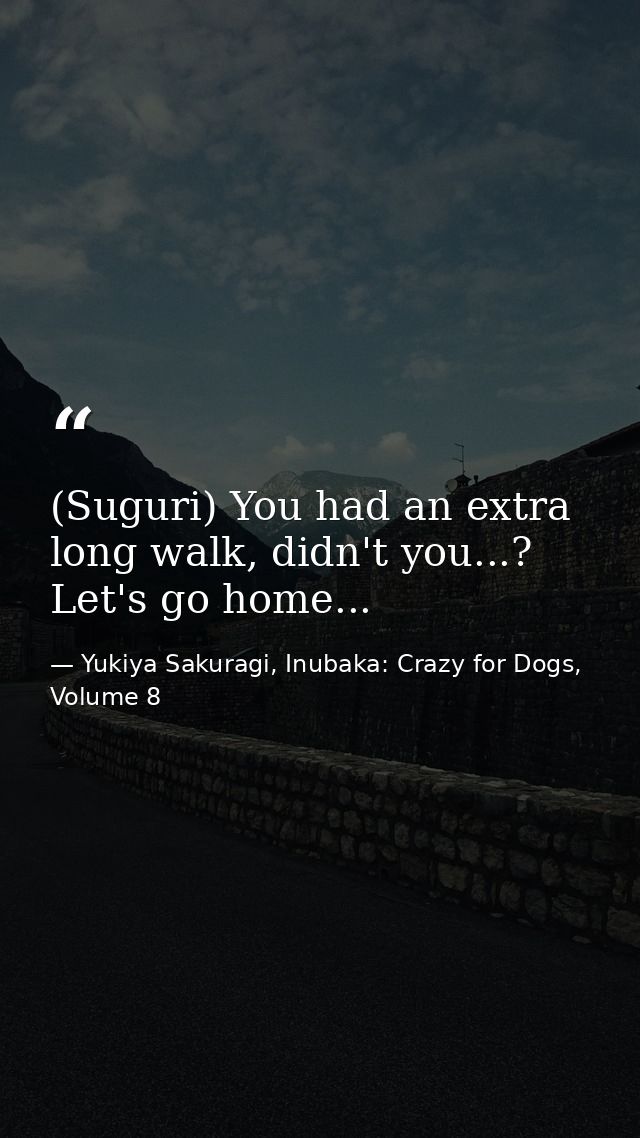 (Suguri) You had an extra long walk, didn't you...? Let's go home... — Yukiya Sakuragi, Inubaka: Crazy for Dogs, Volume 8