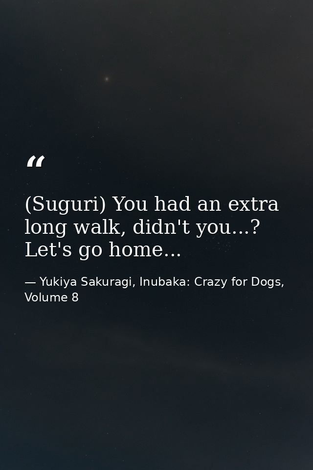 (Suguri) You had an extra long walk, didn't you...? Let's go home... — Yukiya Sakuragi, Inubaka: Crazy for Dogs, Volume 8