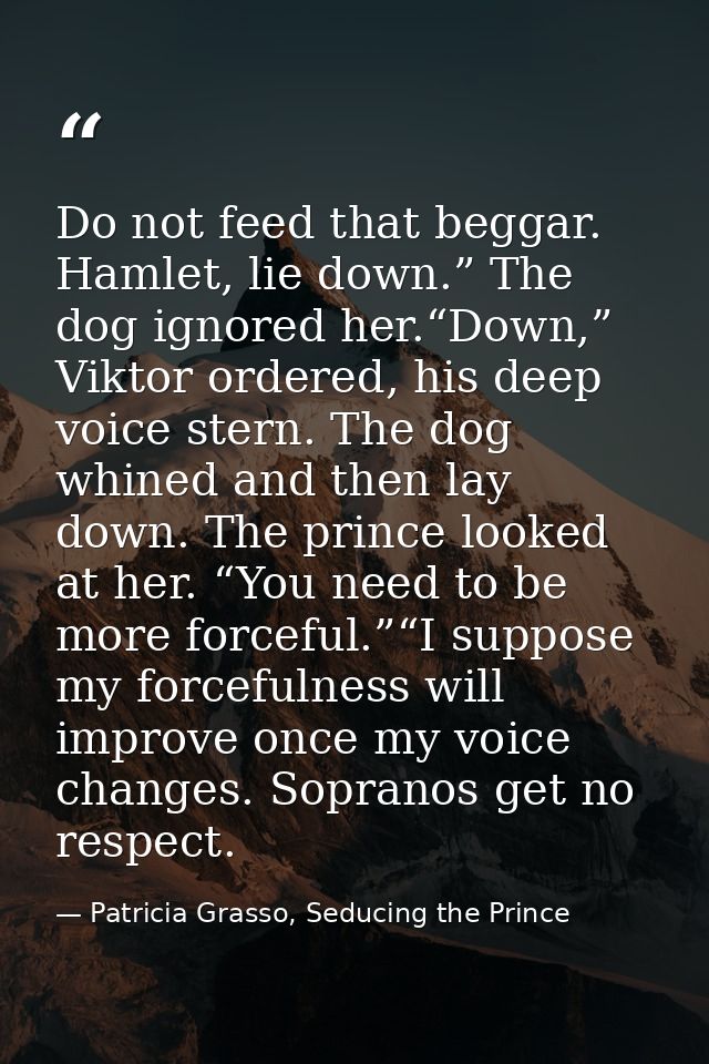 Do not feed that beggar. Hamlet, lie down.” The dog ignored her.“Down,” Viktor ordered, his deep voice stern. The dog wh — Patricia Grasso, Seducing the Prince