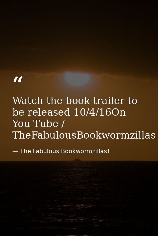 Watch the book trailer to be released 10/4/16On You Tube / TheFabulousBookwormzillas — The Fabulous Bookwormzillas!
