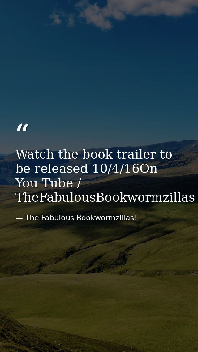 Watch the book trailer to be released 10/4/16On You Tube / TheFabulousBookwormzillas — The Fabulous Bookwormzillas!