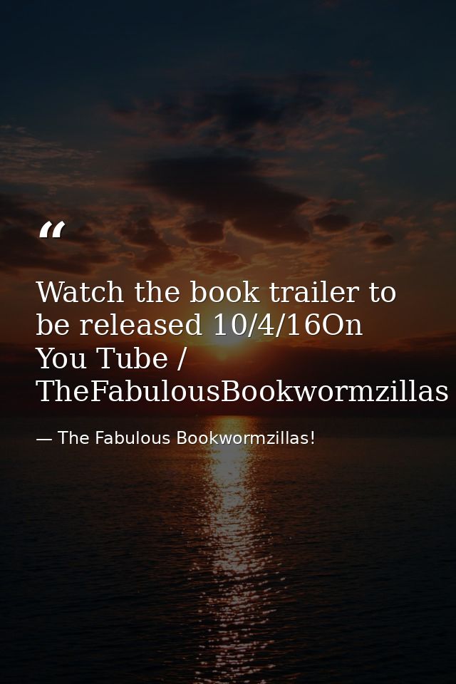 Watch the book trailer to be released 10/4/16On You Tube / TheFabulousBookwormzillas — The Fabulous Bookwormzillas!