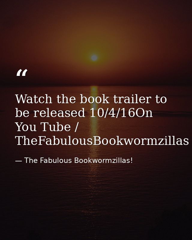 Watch the book trailer to be released 10/4/16On You Tube / TheFabulousBookwormzillas — The Fabulous Bookwormzillas!