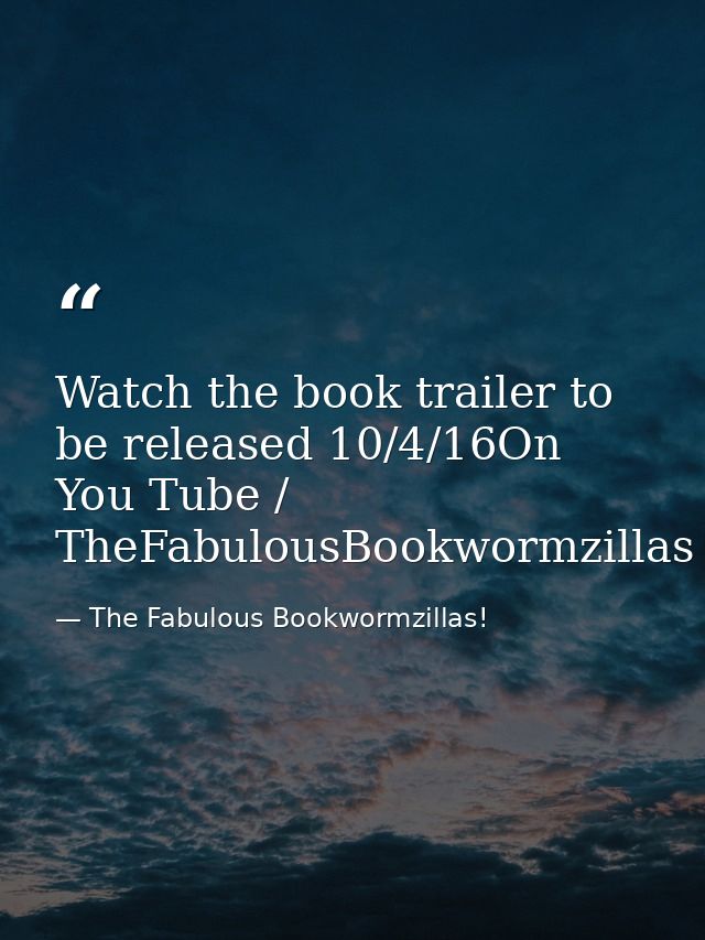 Watch the book trailer to be released 10/4/16On You Tube / TheFabulousBookwormzillas — The Fabulous Bookwormzillas!