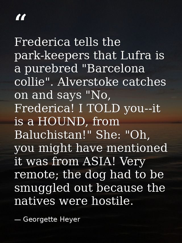 Frederica tells the park-keepers that Lufra is a purebred "Barcelona collie". Alverstoke catches on and says "No, Freder — Georgette Heyer