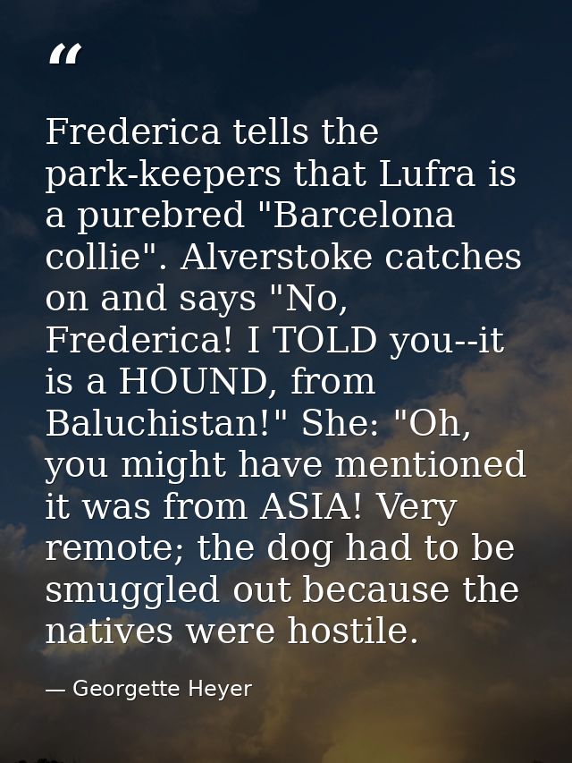 Frederica tells the park-keepers that Lufra is a purebred "Barcelona collie". Alverstoke catches on and says "No, Freder — Georgette Heyer