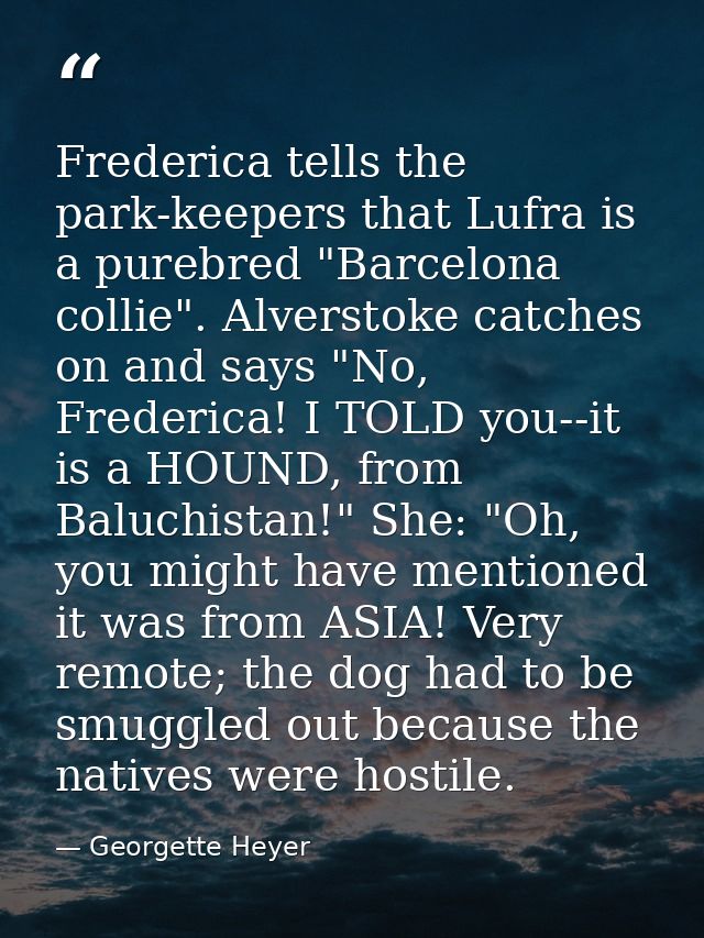 Frederica tells the park-keepers that Lufra is a purebred "Barcelona collie". Alverstoke catches on and says "No, Freder — Georgette Heyer