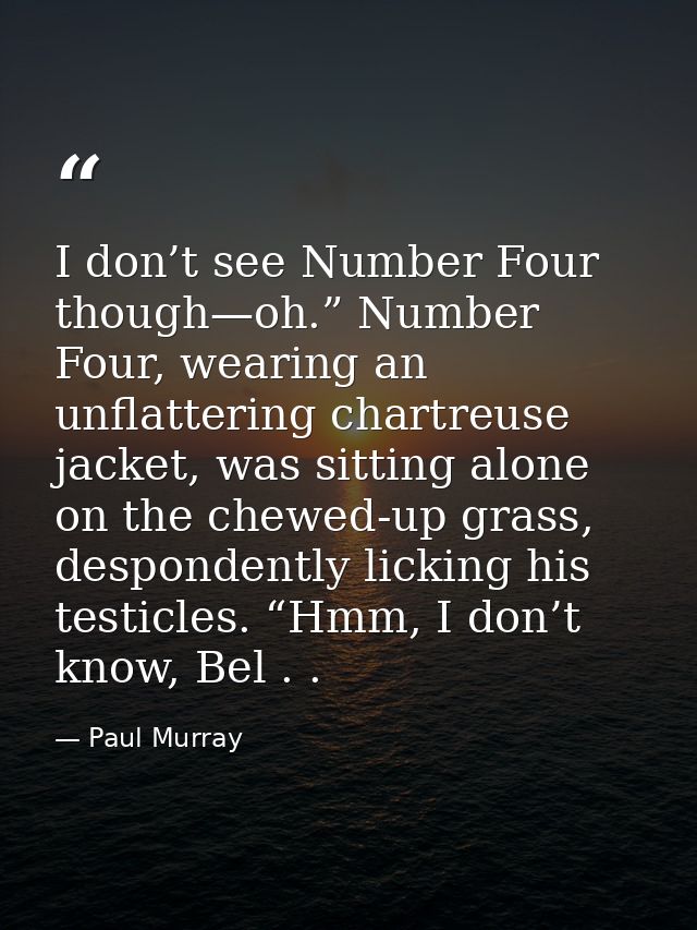 I don’t see Number Four though—oh.” Number Four, wearing an unflattering chartreuse jacket, was sitting alone on the che — Paul Murray