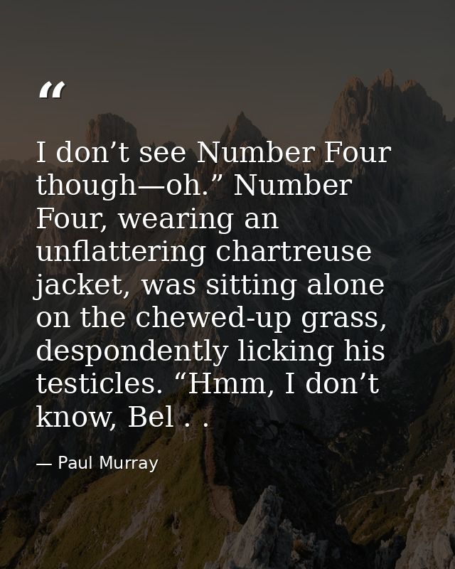 I don’t see Number Four though—oh.” Number Four, wearing an unflattering chartreuse jacket, was sitting alone on the che — Paul Murray