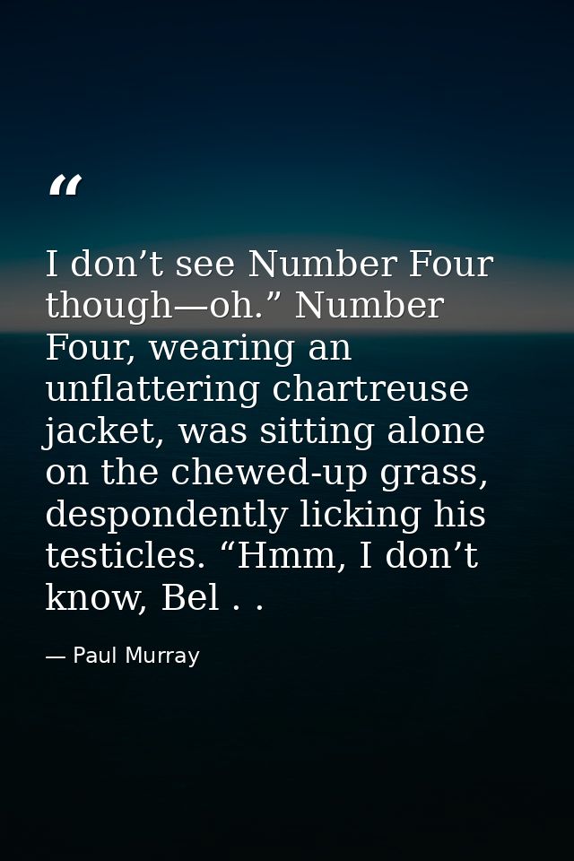 I don’t see Number Four though—oh.” Number Four, wearing an unflattering chartreuse jacket, was sitting alone on the che — Paul Murray