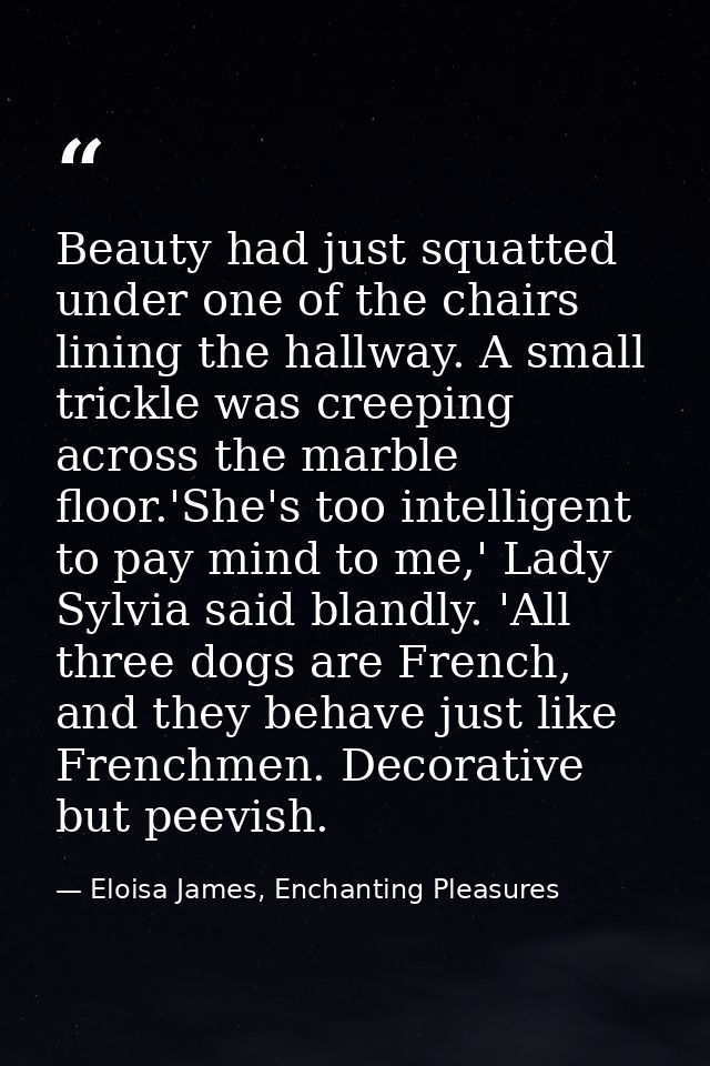Beauty had just squatted under one of the chairs lining the hallway. A small trickle was creeping across the marble floo — Eloisa James, Enchanting Pleasures