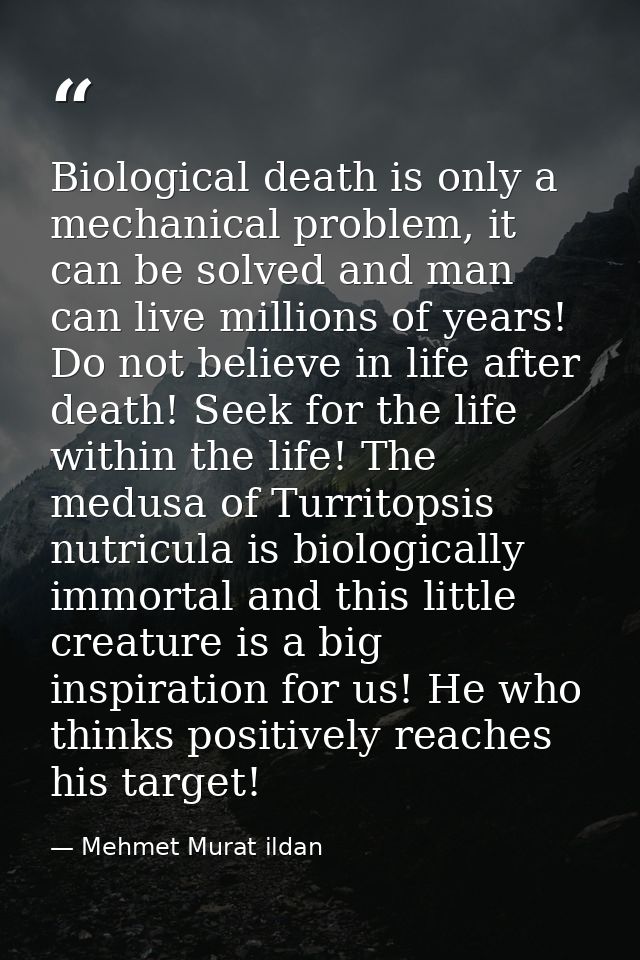 Biological death is only a mechanical problem, it can be solved and man can live millions of years! Do not believe in li — Mehmet Murat ildan