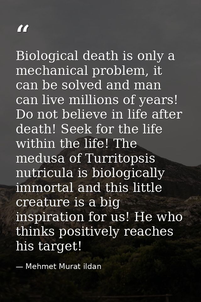 Biological death is only a mechanical problem, it can be solved and man can live millions of years! Do not believe in li — Mehmet Murat ildan
