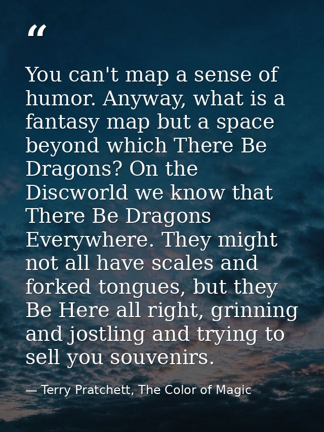 You can't map a sense of humor. Anyway, what is a fantasy map but a space beyond which There Be Dragons? On the Discworl — Terry Pratchett, The Color of Magic