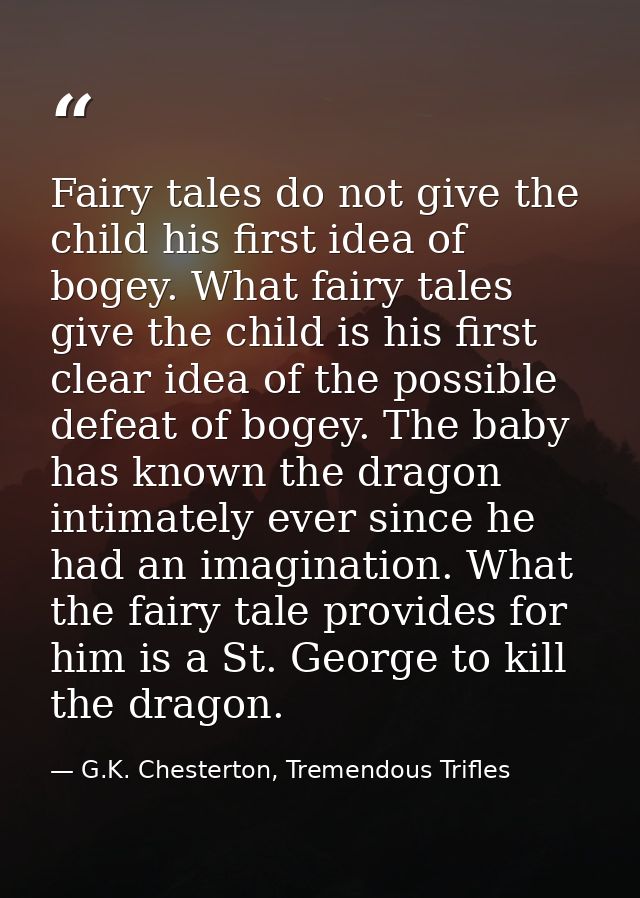 Fairy tales do not give the child his first idea of bogey. What fairy tales give the child is his first clear idea of th — G.K. Chesterton, Tremendous Trifles