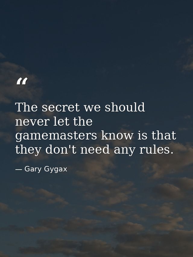 The secret we should never let the gamemasters know is that they don't need any rules. — Gary Gygax