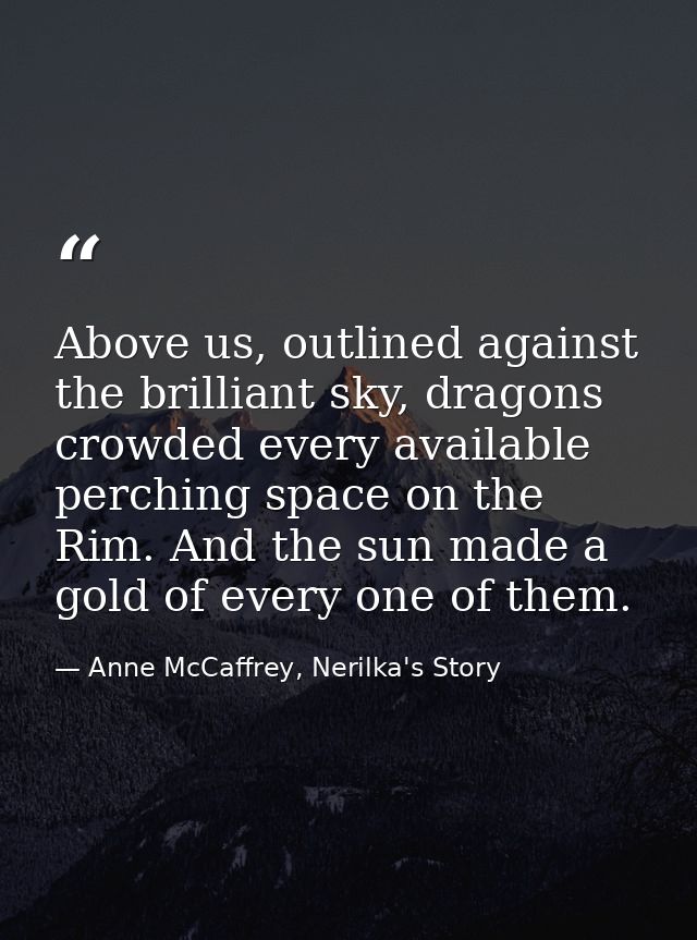 Above us, outlined against the brilliant sky, dragons crowded every available perching space on the Rim. And the sun mad — Anne McCaffrey, Nerilka's Story