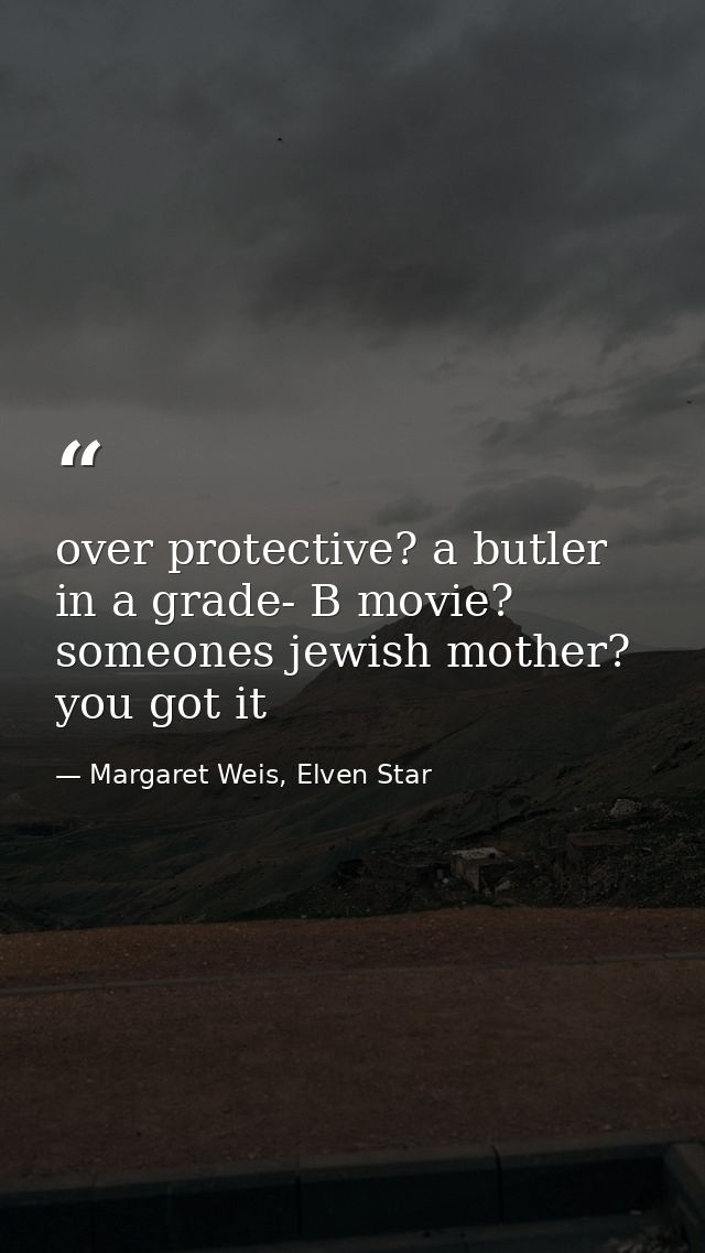 over protective? a butler in a grade- B movie? someones jewish mother? you got it — Margaret Weis, Elven Star