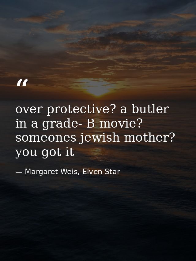 over protective? a butler in a grade- B movie? someones jewish mother? you got it — Margaret Weis, Elven Star
