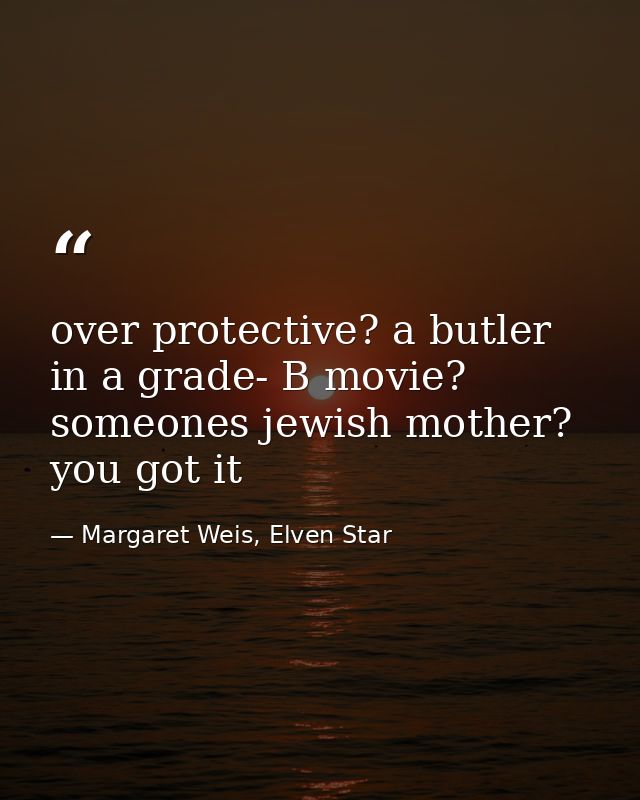 over protective? a butler in a grade- B movie? someones jewish mother? you got it — Margaret Weis, Elven Star
