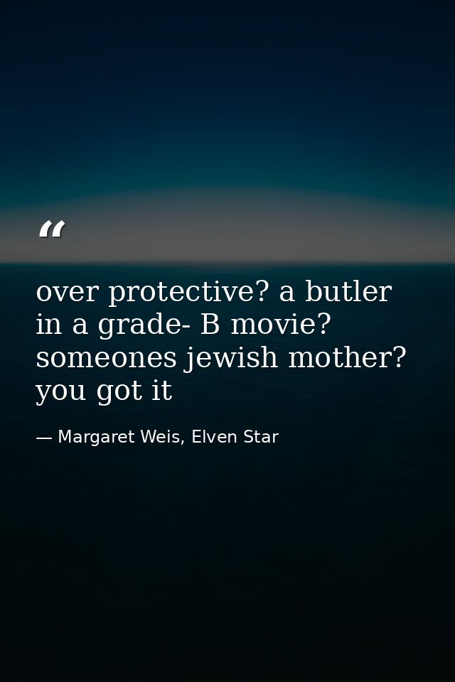 over protective? a butler in a grade- B movie? someones jewish mother? you got it — Margaret Weis, Elven Star