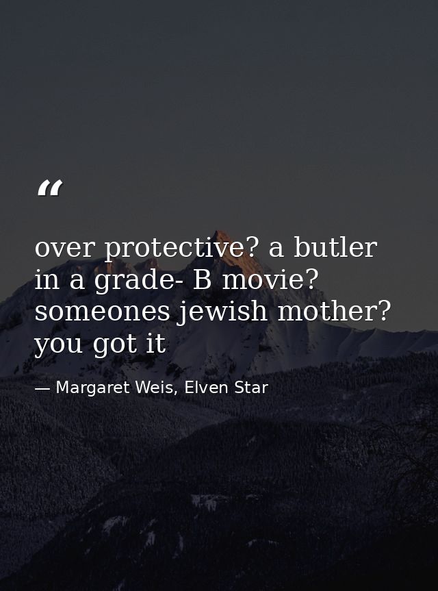 over protective? a butler in a grade- B movie? someones jewish mother? you got it — Margaret Weis, Elven Star