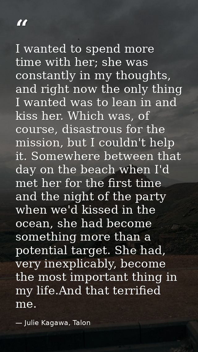 I wanted to spend more time with her; she was constantly in my thoughts, and right now the only thing I wanted was to le — Julie Kagawa, Talon
