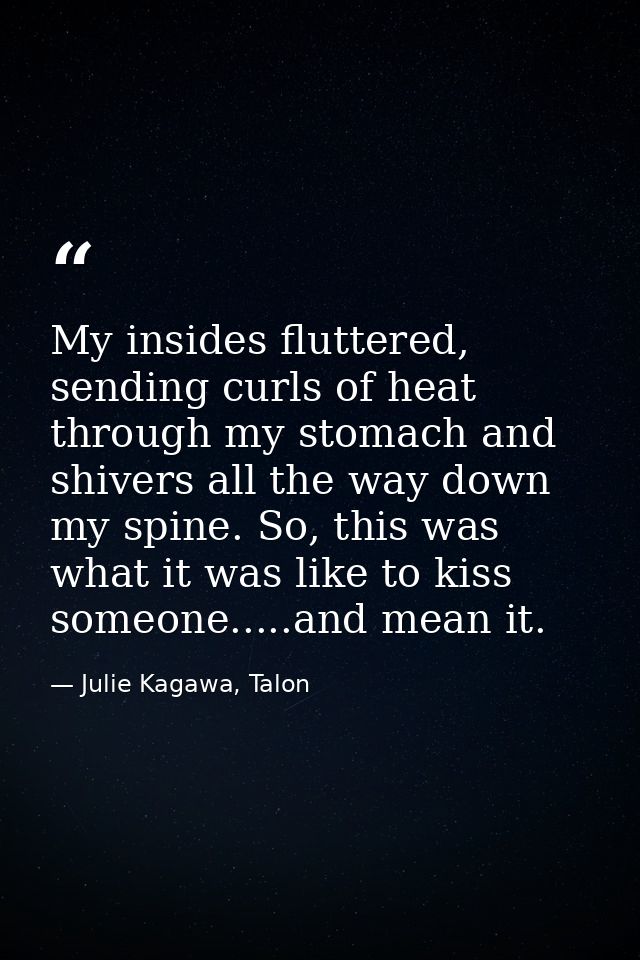 My insides fluttered, sending curls of heat through my stomach and shivers all the way down my spine. So, this was what  — Julie Kagawa, Talon