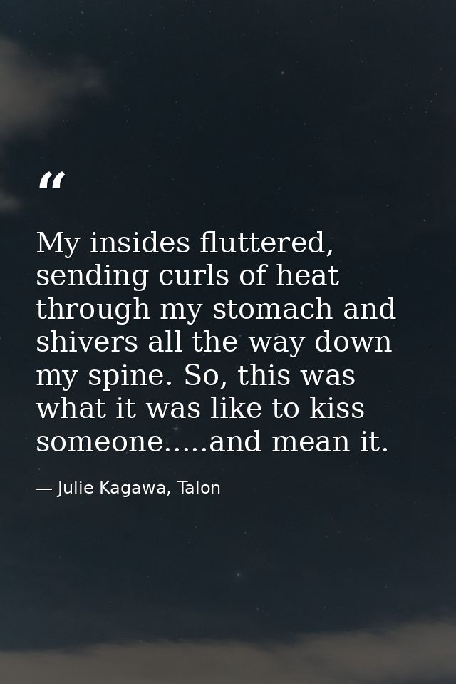 My insides fluttered, sending curls of heat through my stomach and shivers all the way down my spine. So, this was what  — Julie Kagawa, Talon