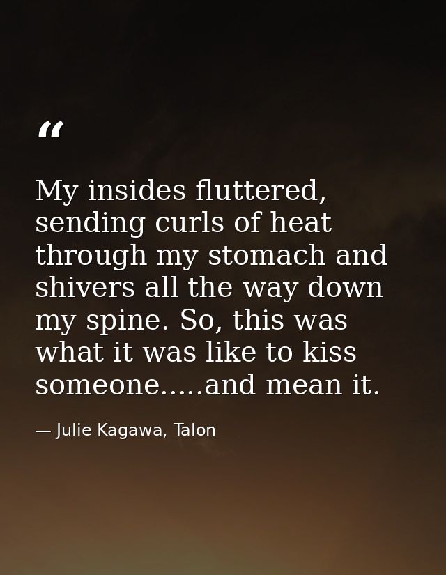 My insides fluttered, sending curls of heat through my stomach and shivers all the way down my spine. So, this was what  — Julie Kagawa, Talon