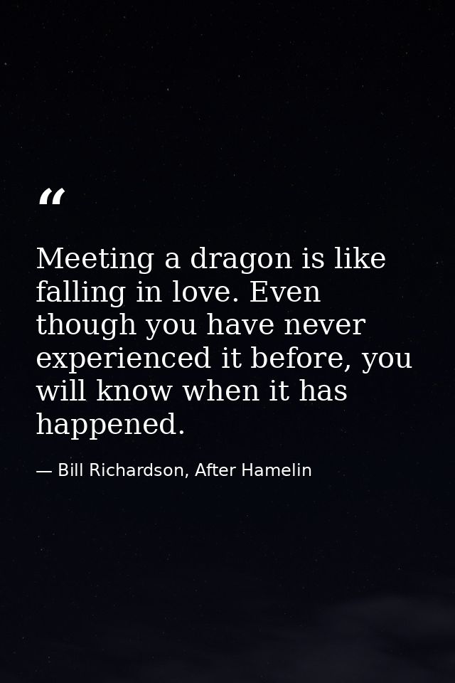 Meeting a dragon is like falling in love. Even though you have never experienced it before, you will know when it has ha — Bill Richardson, After Hamelin