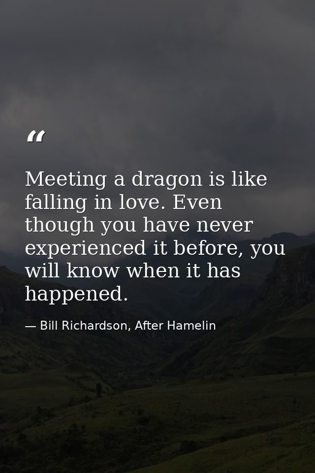 Meeting a dragon is like falling in love. Even though you have never experienced it before, you will know when it has ha — Bill Richardson, After Hamelin