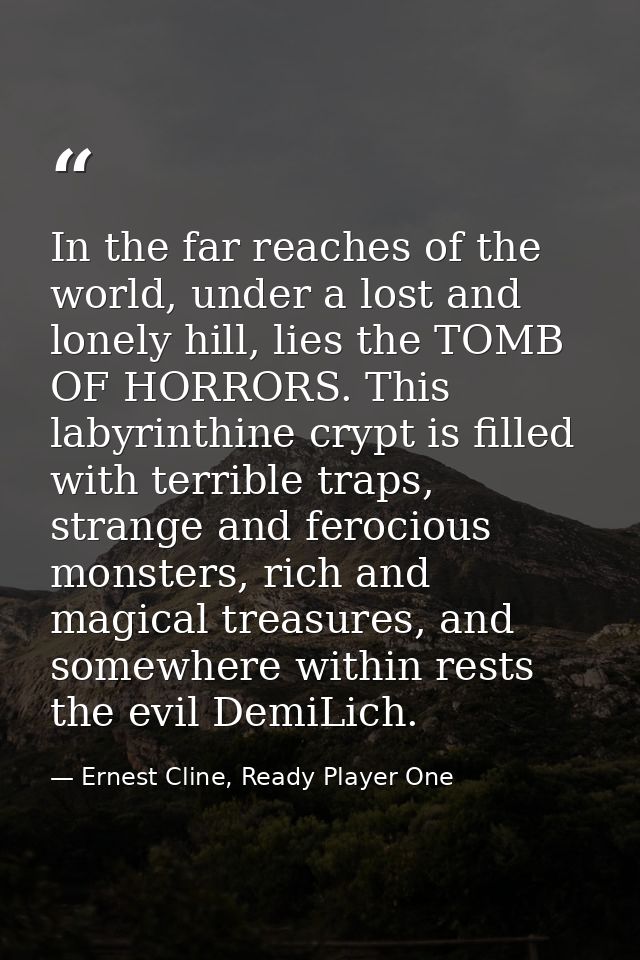 In the far reaches of the world, under a lost and lonely hill, lies the TOMB OF HORRORS. This labyrinthine crypt is fill — Ernest Cline, Ready Player One