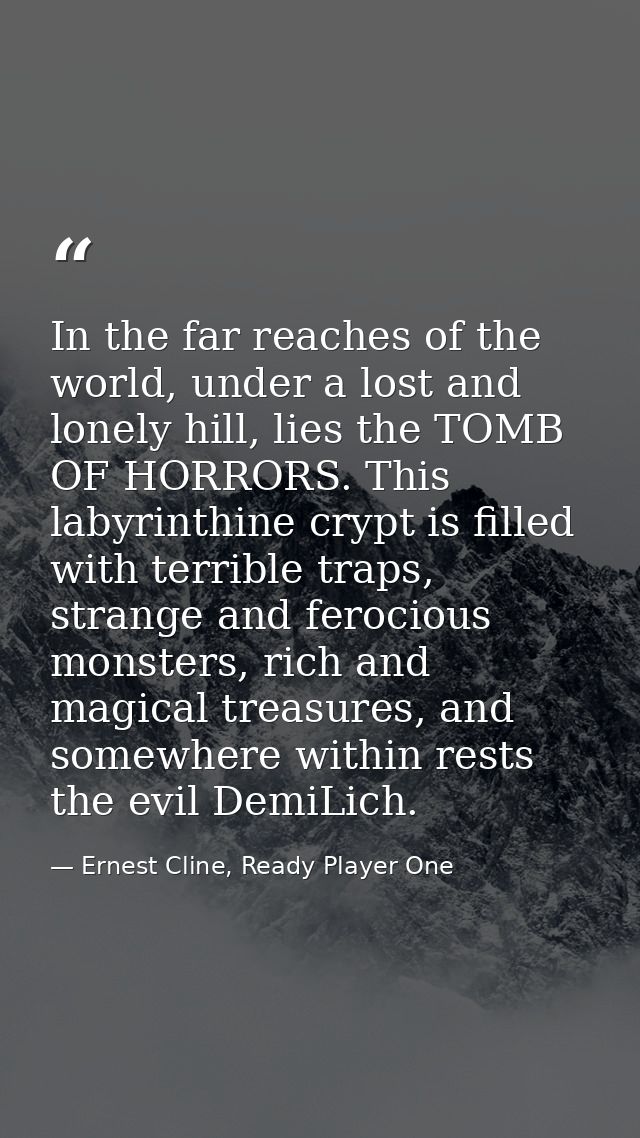 In the far reaches of the world, under a lost and lonely hill, lies the TOMB OF HORRORS. This labyrinthine crypt is fill — Ernest Cline, Ready Player One