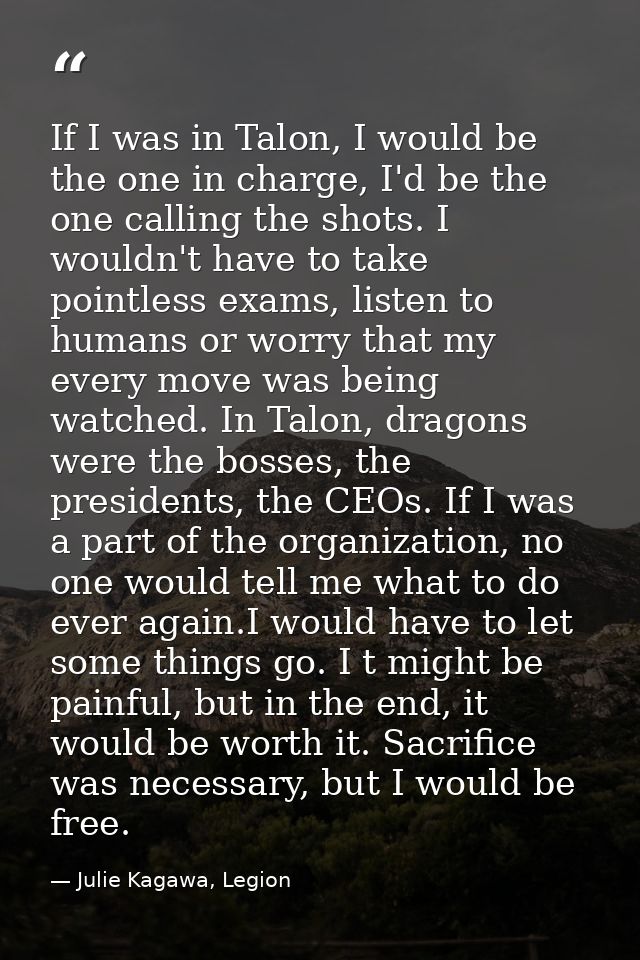 If I was in Talon, I would be the one in charge, I'd be the one calling the shots. I wouldn't have to take pointless exa — Julie Kagawa, Legion