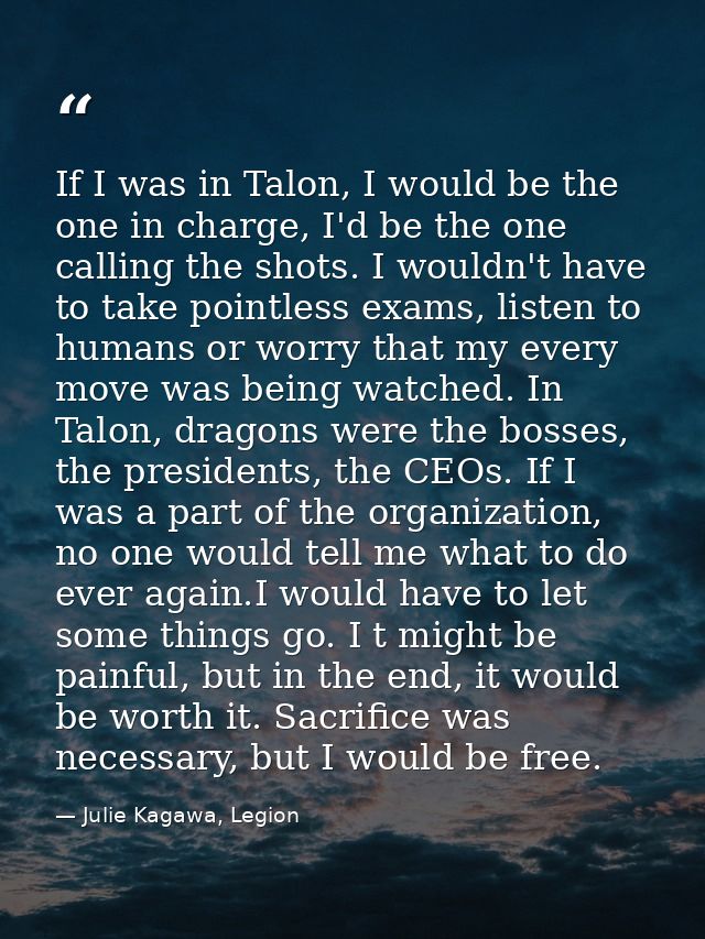 If I was in Talon, I would be the one in charge, I'd be the one calling the shots. I wouldn't have to take pointless exa — Julie Kagawa, Legion