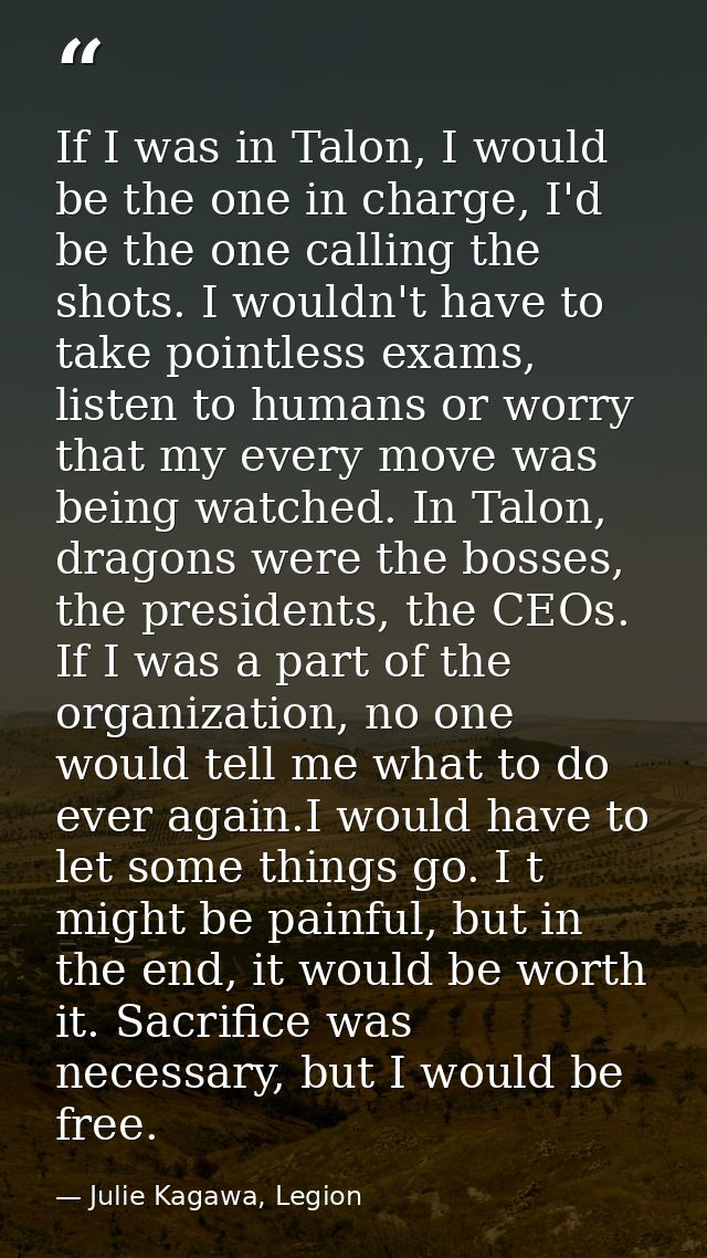 If I was in Talon, I would be the one in charge, I'd be the one calling the shots. I wouldn't have to take pointless exa — Julie Kagawa, Legion