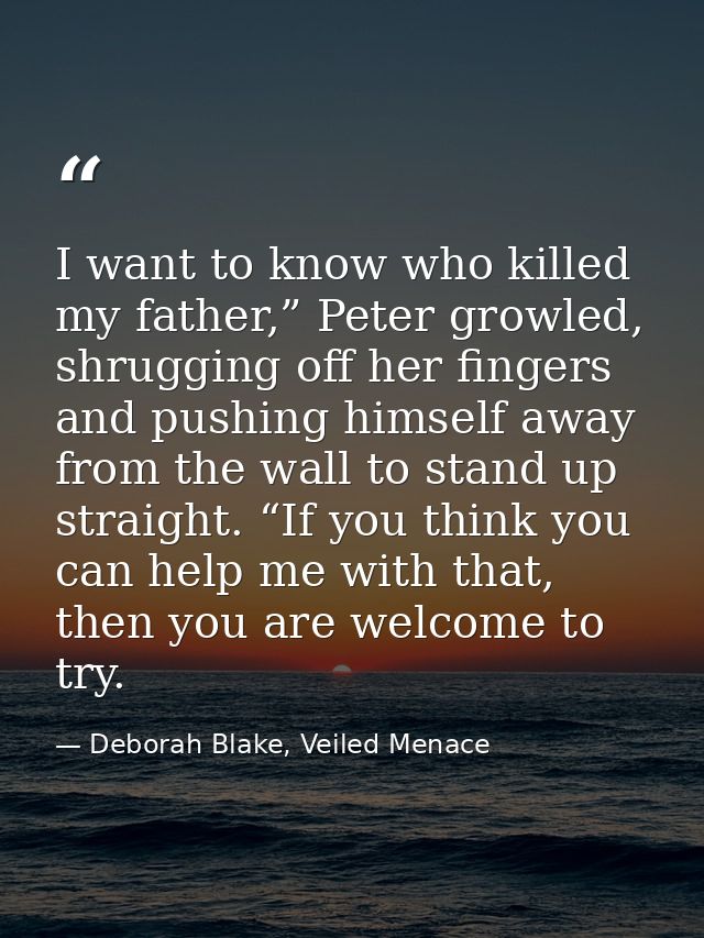 I want to know who killed my father,” Peter growled, shrugging off her fingers and pushing himself away from the wall to — Deborah Blake, Veiled Menace