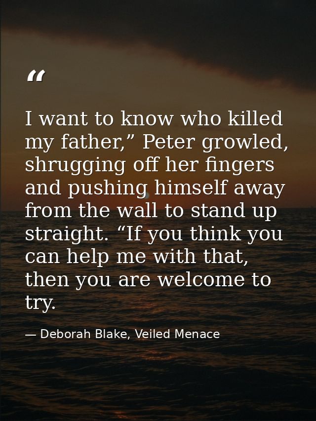 I want to know who killed my father,” Peter growled, shrugging off her fingers and pushing himself away from the wall to — Deborah Blake, Veiled Menace