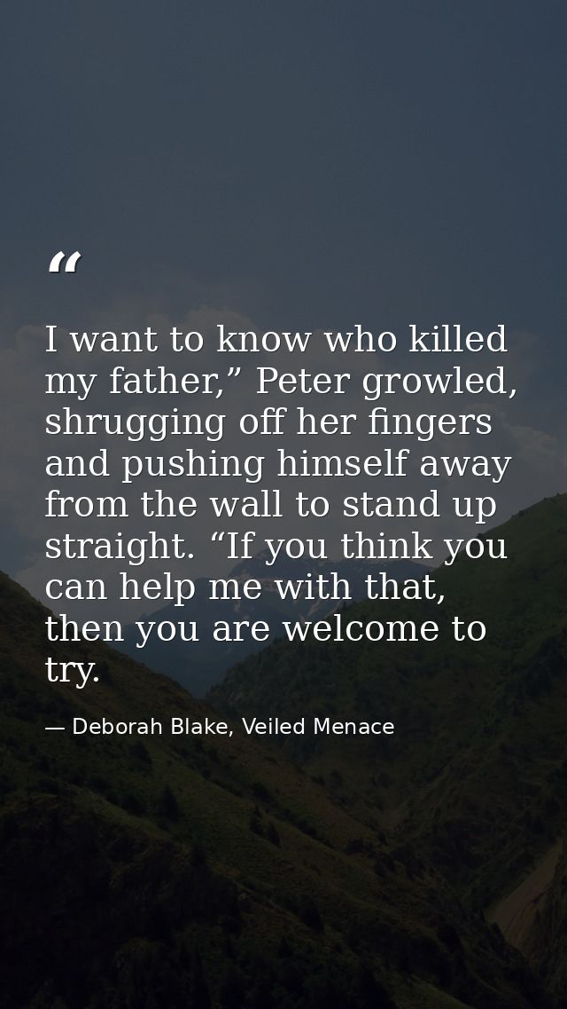 I want to know who killed my father,” Peter growled, shrugging off her fingers and pushing himself away from the wall to — Deborah Blake, Veiled Menace