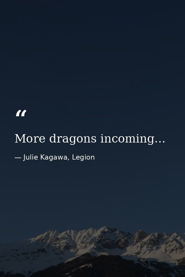 More dragons incoming... — Julie Kagawa, Legion